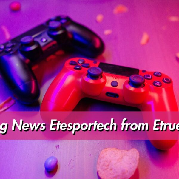 gaming news etesportech from etruesports