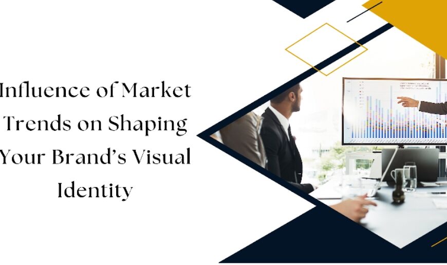 Influence of Market Trends on Shaping Your Brand’s Visual Identity